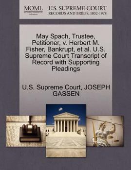 Paperback May Spach, Trustee, Petitioner, V. Herbert M. Fisher, Bankrupt, Et Al. U.S. Supreme Court Transcript of Record with Supporting Pleadings Book