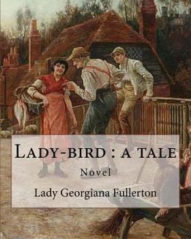 Paperback Lady-bird: a tale, By: Lady Georgiana Fullerton: Lady Georgiana Fullerton (23 September 1812 - 19 January 1885) was an English novelist. Book