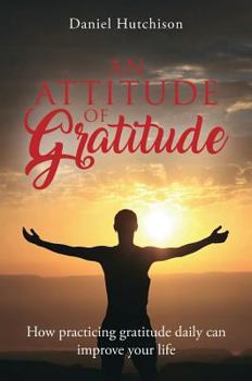 Hardcover An Attitude of Gratitude: How Practicing Gratitude Daily Can Improve Your Life Book