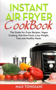 Paperback Instant Air Fryer Cookbook: The Guide For: Fryer Recipes, Vegan Cooking, Nutrition Facts, Lose Weight, Fast and Healthy Meals Book