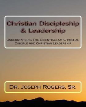 Christian Discipleship & Leadership: Understanding the Essentials of Christian Disciple and Christian Leadership