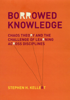 Hardcover Borrowed Knowledge: Chaos Theory and the Challenge of Learning Across Disciplines Book