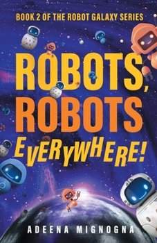 Robots, Robots Everywhere! - Book #2 of the Robot Galaxy