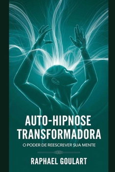 Auto-Hipnose Transformadora: O Poder de Reescrever Sua Mente (Portuguese Edition)