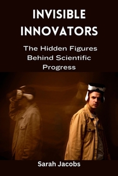 Invisible Innovators: The Hidden Figures Behind Scientific Progress