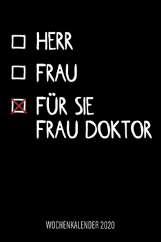 Herr - Frau - F?r Sie Frau Doktor - Wochenkalender 2020 : Design Wochenplaner und Kalender Mit Witzigem Spruch, Cooles Geschenk F?r ?rztinnen, Medizinerinnen, DIN A5, F?r Familie, Termine und Organisa