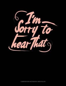 Paperback I'm Sorry to Hear That: Composition Notebook: Wide Ruled Book
