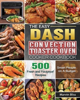 Paperback The Easy DASH Convection Toaster Oven Cooker Cookbook: 500 Fresh and Foolproof Recipes for Smart People on A Budget Book
