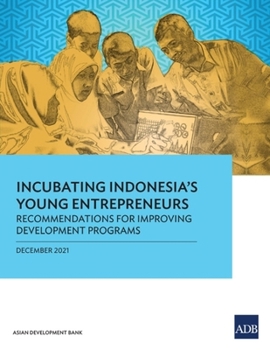 Paperback Incubating Indonesia's Young Entrepreneurs: Recommendations for Improving Development Programs Book