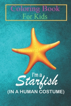 Coloring Book For Kids: I'm A Starfish In A Human Costume Funny Starfish Halloween Animal Coloring Book: For Kids Aged 3-8 (Fun Activities for Kids)