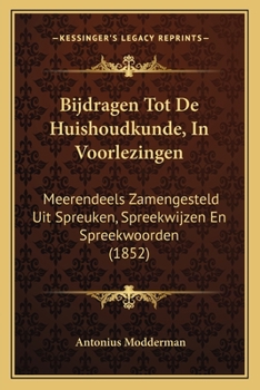 Paperback Bijdragen Tot De Huishoudkunde, In Voorlezingen: Meerendeels Zamengesteld Uit Spreuken, Spreekwijzen En Spreekwoorden (1852) [Dutch] Book