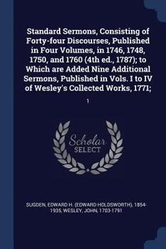 Standard Sermons, Consisting of Forty-four Discourses, Published in Four Volumes, in 1746, 1748, 1750, and 1760 (4th ed., 1787); to Which are Added ... I to IV of Wesley's Collected Works, 1771;: 1