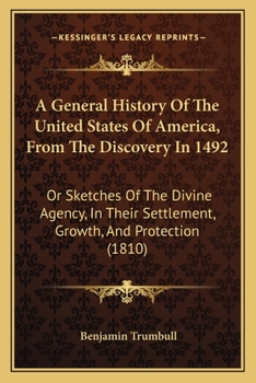 Paperback A General History Of The United States Of America, From The Discovery In 1492: Or Sketches Of The Divine Agency, In Their Settlement, Growth, And Prot Book