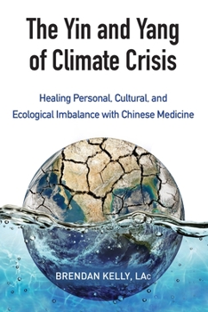 Paperback The Yin and Yang of Climate Crisis: Healing Personal, Cultural, and Ecological Imbalance with Chinese Medicine Book