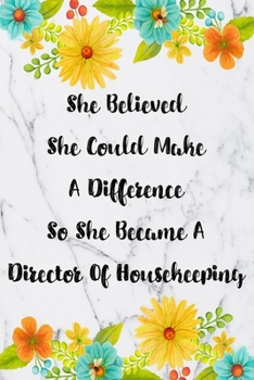 She Believed She Could Make A Difference So She Became A Director Of Housekeeping: Blank Lined Journal For Director Of Housekeeping Gifts Floral Notebook