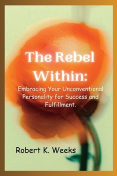 Paperback The Rebel Within: Embracing Your Unconventional Personality for Success and Fulfillment Book