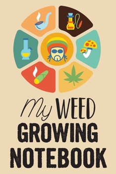 My Weed Growing Notebook: Marijuana Cannabis Logbook - Easy Record and Track Strains - Perfect Gift for Weed Smoker Lovers