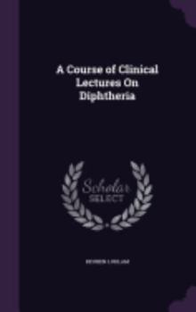 Hardcover A Course of Clinical Lectures On Diphtheria Book