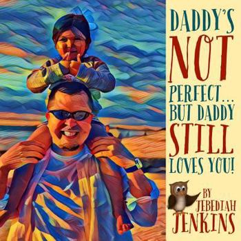 Paperback Daddy's Not Perfect: But Daddy Still Loves You! (Mac and Cheese Books For the Heart) Book