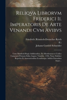 Paperback Reliqva Librorvm Friderici Ii. Imperatoris De Arte Venandi Cvm Avibvs: Cum Manfredi Regis Additionibus. Ex Membranaceo Codice Camerarii Primum Edita A [Latin] Book