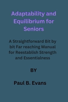 Paperback Adaptability and Equilibrium for Seniors: A Straightforward Bit by bit Far reaching Manual for Reestablish Strength and Essentialness: easy balance ex Book