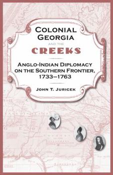 Hardcover Colonial Georgia and the Creeks: Anglo-Indian Diplomacy on the Southern Frontier, 1733-1763 Book