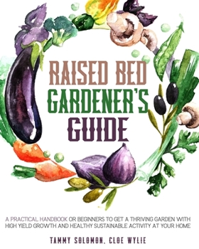 Paperback Raised Bed Gardener's Guide: A Practical Handbook for Beginners to get a Thriving Garden With High Yield Growth and Healthy Sustainable Activity at Book