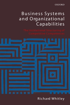 Paperback Business Systems and Organizational Capabilities: The Institutional Structuring of Competitive Competences Book