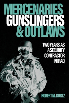 Hardcover Mercenaries, Gunslingers, and Outlaws: Two Years as a Security Contractor in Iraq Book