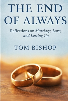 THE END OF ALWAYS: Reflection on marriage , love and letting go