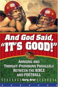 Hardcover And God Said, "it's Good!": Amusing and Thought-Provoking Parallels Between the Bible and Football Book