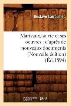 Paperback Marivaux, Sa Vie Et Ses Oeuvres: d'Après de Nouveaux Documents (Nouvelle Édition) (Éd.1894) [French] Book