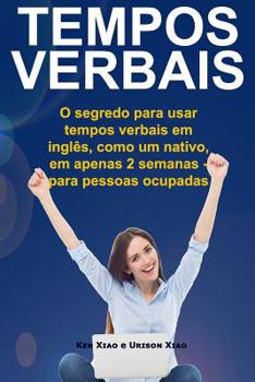 Paperback Tempos Verbais: O segredo para usar em 2 semanas, como um nativo, tempos verbais em inglês - para pessoas ocupadas [Portuguese] Book