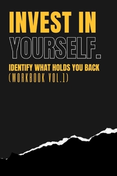 Paperback Invest In Yourself - IDENTIFY WHAT HOLDS YOU BACK WORKBOOK (Vol 1) Book