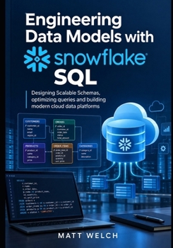 Paperback Engineering Data Models with Snowflake SQL: Designing Scalable Schemas, optimizing queries and building modern cloud data platforms Book