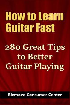 Paperback How to Learn Guitar Fast: 280 Great Tips to Better Guitar Playing Book