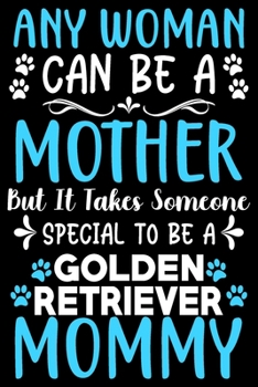 Paperback Any woman can be a mother Be a Golden Retriever mommy: Cute Golden Retriever lovers notebook journal or dairy - Golden Retriever Dog owner appreciatio Book