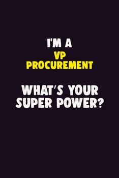 I'M A VP Procurement, What's Your Super Power?: 6X9 120 pages Career  Notebook Unlined  Writing Journal