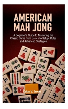 Paperback American Mah Jong: A Beginner's Guide to Mastering the Classic Game from Basics to Setup, Rules and Advanced Strategies Book
