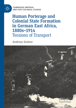 Human Porterage and Colonial State Formation in German East Africa, 1880s-1914: Tensions of Transport