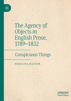 Paperback The Agency of Objects in English Prose, 1789-1832: Conspicuous Things Book