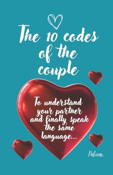 Paperback Decipher the 10 codes of the couple: Concrete solutions for a peaceful, balanced, and fulfilling relationship. Book