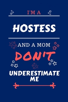 I'm A Hostess And A Mom Don't Underestimate Me: Perfect Gag Gift For A Hostess Who Happens To Be A Mom And NOT To Be Underestimated! | Blank Lined ... | Humour and Banter | Birthday| Hen | | Anni