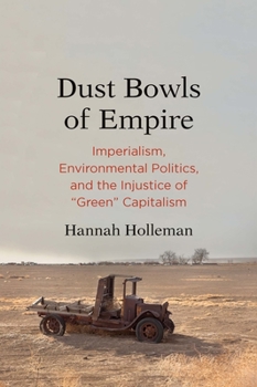 Dust Bowls of Empire: Imperialism, Environmental Politics, and the Injustice of "Green" Capitalism - Book  of the Yale Agrarian Studies Series