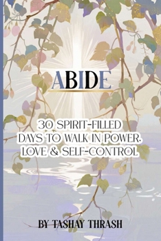 Paperback Abide: 30 Spirit Filled Days to Walk In Power, Love & Self-Control Book