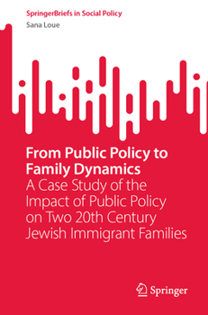 Paperback From Public Policy to Family Dynamics: A Case Study of the Impact of Public Policy on Two 20th Century Jewish Immigrant Families Book