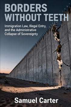 Paperback Borders Without Teeth: Immigration Law, Illegal Entry, and the Administrative Collapse of Sovereignty Book