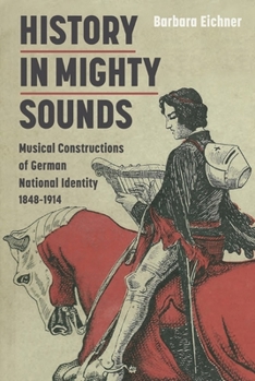 Hardcover History in Mighty Sounds: Musical Constructions of German National Identity, 1848 -1914 Book