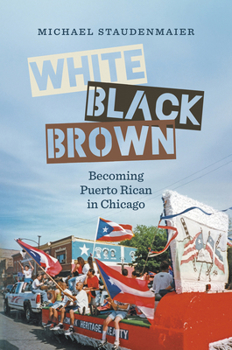 Paperback White, Black, Brown: Becoming Puerto Rican in Chicago Book