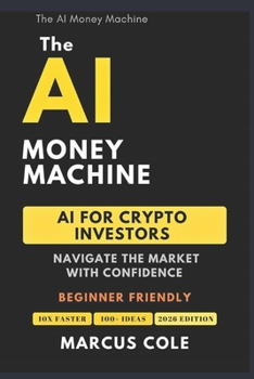 The AI Money Machine: AI for Crypto Investors — Navigate the Market With Confidence
